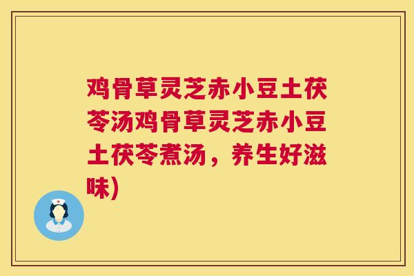 鸡骨草灵芝赤小豆土茯苓汤鸡骨草灵芝赤小豆土茯苓煮汤，养生好滋味)  第1张