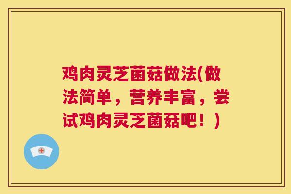 鸡肉灵芝菌菇做法(做法简单，营养丰富，尝试鸡肉灵芝菌菇吧！)  第1张