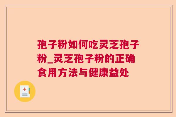 孢子粉如何吃灵芝孢子粉_灵芝孢子粉的正确食用方法与健康益处 第1张 孢子粉如何吃灵芝孢子粉_灵芝孢子粉的正确食用方法与健康益处 第1张