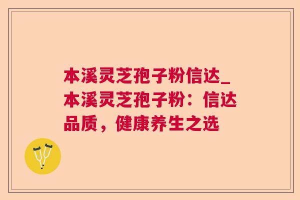 本溪灵芝孢子粉信达_本溪灵芝孢子粉:信达品质,健康养生之选 第1张 本溪灵芝孢子粉信达_本溪灵芝孢子粉:信达品质,健康养生之选 第1张