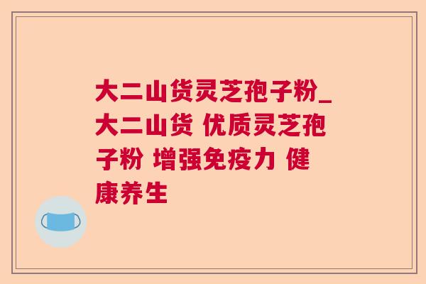大二山货灵芝孢子粉_大二山货 优质灵芝孢子粉 增强免疫力 健康养生  第1张