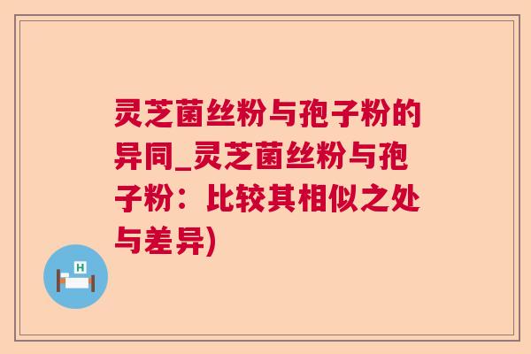 灵芝菌丝粉与孢子粉的异同_灵芝菌丝粉与孢子粉:比较其相似之处与差异) 第1张 灵芝菌丝粉与孢子粉的异同_灵芝菌丝粉与孢子粉:比较其相似之处与差异) 第1张