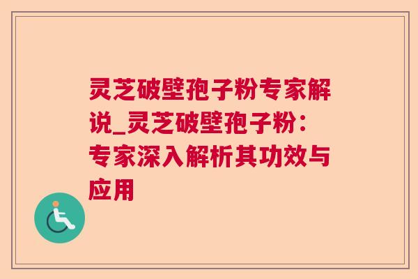 灵芝破壁孢子粉专家解说_灵芝破壁孢子粉：专家深入解析其功效与应用  第1张