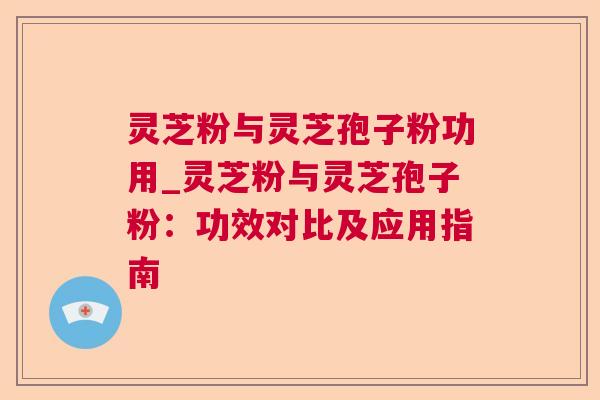 灵芝粉与灵芝孢子粉功用_灵芝粉与灵芝孢子粉:功效对比及应用指南  第1张 灵芝粉与灵芝孢子粉功用_灵芝粉与灵芝孢子粉:功效对比及应用指南  第1张