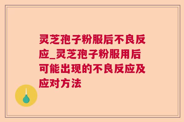 灵芝孢子粉服后不良反应_灵芝孢子粉服用后可能出现的不良反应及应对方法  第1张