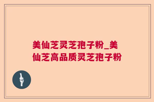 美仙芝灵芝孢子粉_美仙芝高品质灵芝孢子粉  第1张