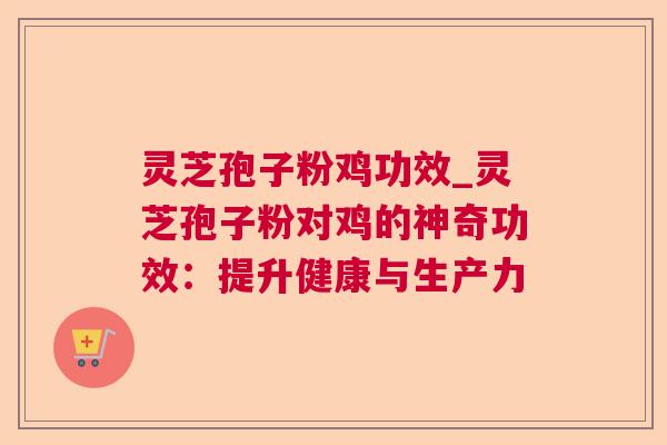 灵芝孢子粉鸡功效_灵芝孢子粉对鸡的神奇功效:提升健康与生产力  第1张 灵芝孢子粉鸡功效_灵芝孢子粉对鸡的神奇功效:提升健康与生产力  第1张
