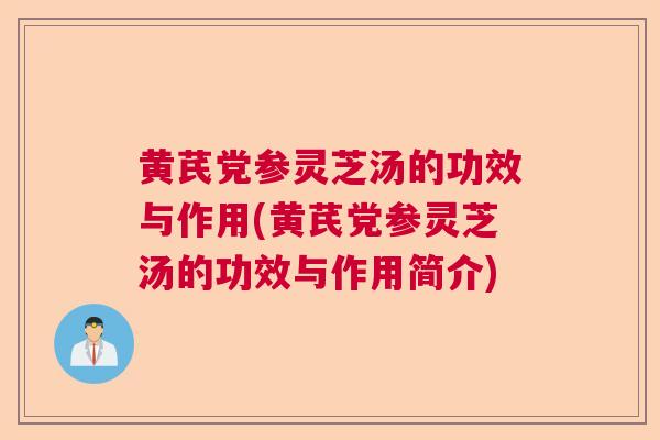 黄芪党参灵芝汤的功效与作用(黄芪党参灵芝汤的功效与作用简介)  第1张 黄芪党参灵芝汤的功效与作用(黄芪党参灵芝汤的功效与作用简介)  第1张