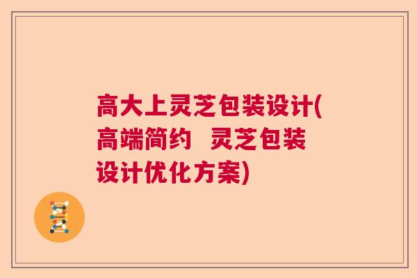 高大上灵芝包装设计(高端简约  灵芝包装设计优化方案) 第1张 高大上灵芝包装设计(高端简约  灵芝包装设计优化方案) 第1张