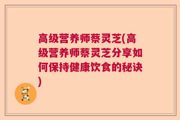 高级营养师蔡灵芝(高级营养师蔡灵芝分享如何保持健康饮食的秘诀)  第1张 高级营养师蔡灵芝(高级营养师蔡灵芝分享如何保持健康饮食的秘诀)  第1张
