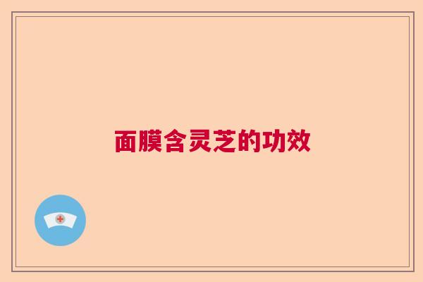 面膜含灵芝的功效  第1张