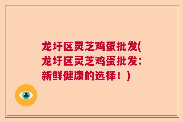 龙圩区灵芝鸡蛋批发(龙圩区灵芝鸡蛋批发：新鲜健康的选择！)  第1张