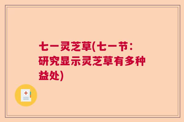 七一灵芝草(七一节：研究显示灵芝草有多种益处)  第1张