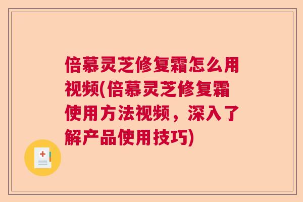 倍慕灵芝修复霜怎么用视频(倍慕灵芝修复霜使用方法视频，深入了解产品使用技巧)  第1张