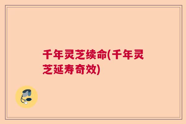 千年灵芝续命(千年灵芝延寿奇效)  第1张