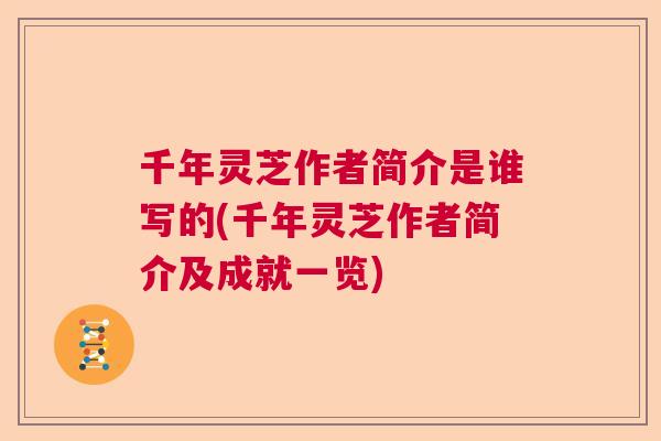 千年灵芝作者简介是谁写的(千年灵芝作者简介及成就一览)  第1张