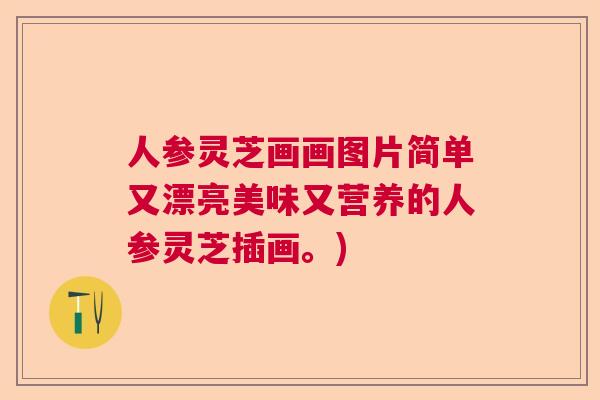 人参灵芝画画图片简单又漂亮美味又营养的人参灵芝插画。)  第1张