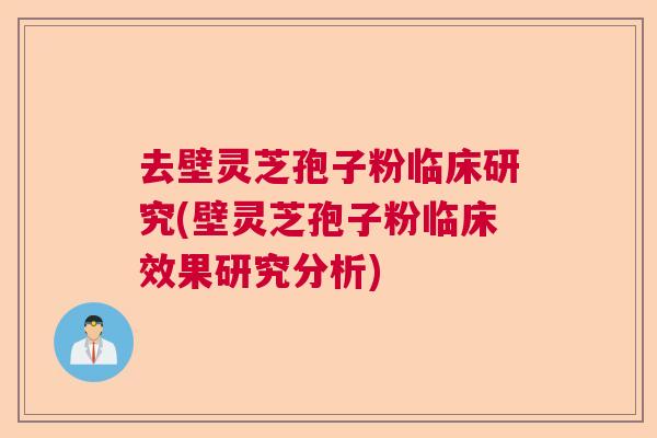 去壁灵芝孢子粉临床研究(壁灵芝孢子粉临床效果研究分析)  第1张