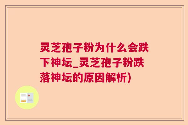灵芝孢子粉为什么会跌下神坛_灵芝孢子粉跌落神坛的原因解析)  第1张