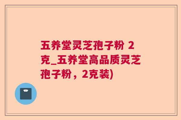 五养堂灵芝孢子粉 2克_五养堂高品质灵芝孢子粉，2克装)  第1张