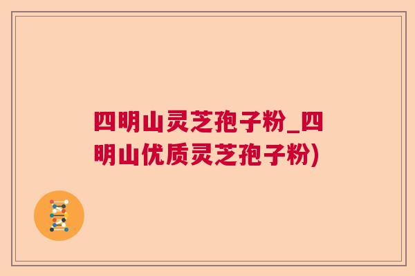 四明山灵芝孢子粉_四明山优质灵芝孢子粉)  第1张
