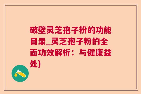 破壁灵芝孢子粉的功能目录_灵芝孢子粉的全面功效解析：与健康益处)  第1张