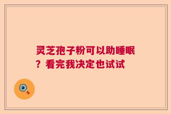 灵芝孢子粉可以助睡眠？看完我决定也试试  第1张
