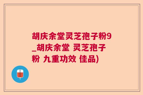 胡庆余堂灵芝孢子粉9_胡庆余堂 灵芝孢子粉 九重功效 佳品)  第1张