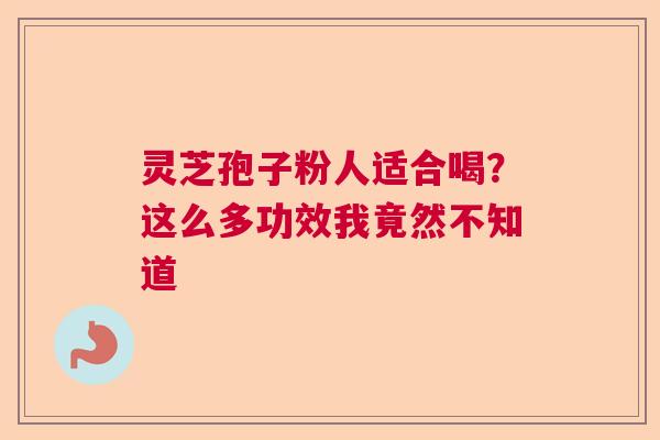 灵芝孢子粉人适合喝？这么多功效我竟然不知道  第1张