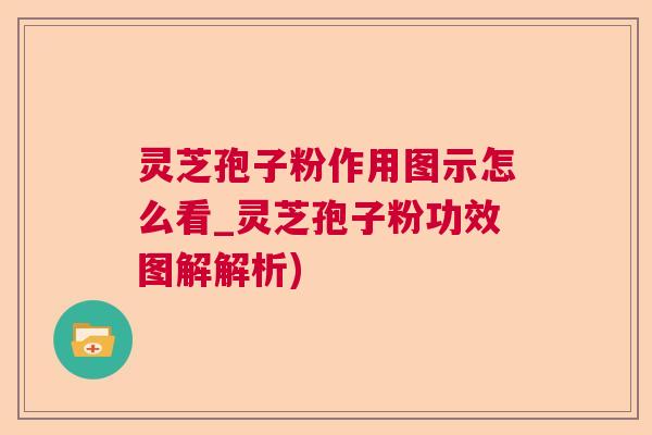 灵芝孢子粉作用图示怎么看_灵芝孢子粉功效图解解析)  第1张