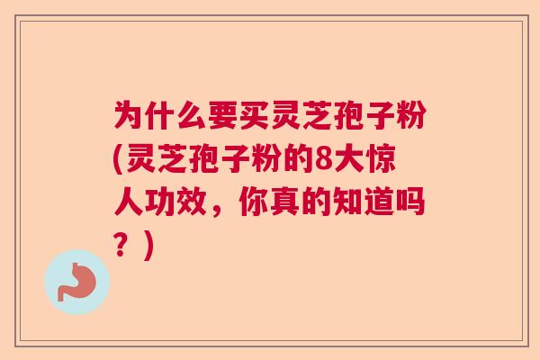 为什么要买灵芝孢子粉(灵芝孢子粉的8大惊人功效，你真的知道吗？)  第1张
