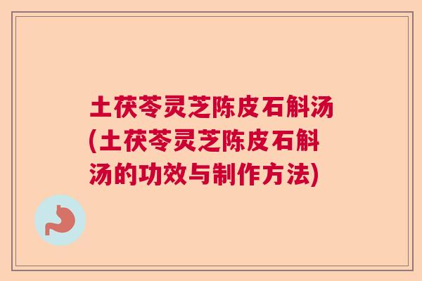 土茯苓灵芝陈皮石斛汤(土茯苓灵芝陈皮石斛汤的功效与制作方法)  第1张