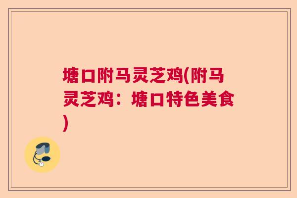 塘口附马灵芝鸡(附马灵芝鸡：塘口特色美食)  第1张