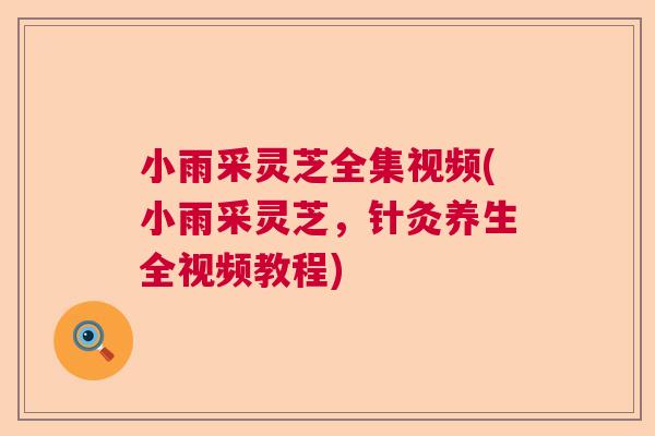 小雨采灵芝全集视频(小雨采灵芝，针灸养生全视频教程)  第1张