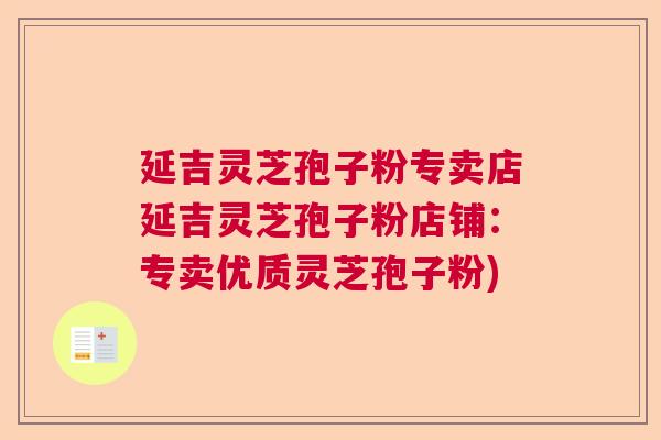延吉灵芝孢子粉专卖店延吉灵芝孢子粉店铺：专卖优质灵芝孢子粉)  第1张