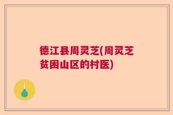 德江县周灵芝(周灵芝贫困山区的村医)  第1张