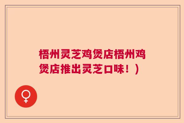 梧州灵芝鸡煲店梧州鸡煲店推出灵芝口味！)  第1张