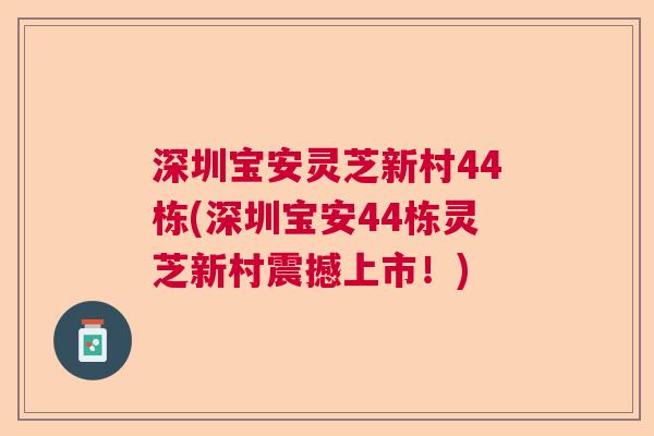 深圳宝安灵芝新村44栋(深圳宝安44栋灵芝新村震撼上市！)  第1张