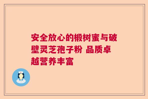 安全放心的椴树蜜与破壁灵芝孢子粉 品质卓越营养丰富  第1张