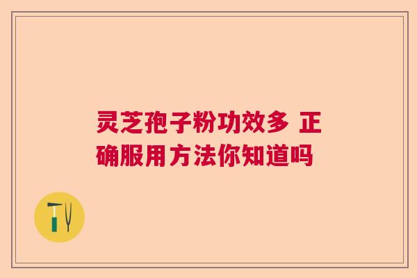 灵芝孢子粉功效多 正确服用方法你知道吗  第1张