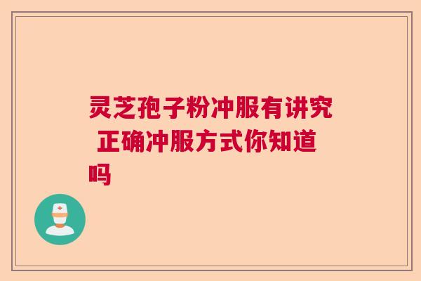 灵芝孢子粉冲服有讲究 正确冲服方式你知道吗  第1张