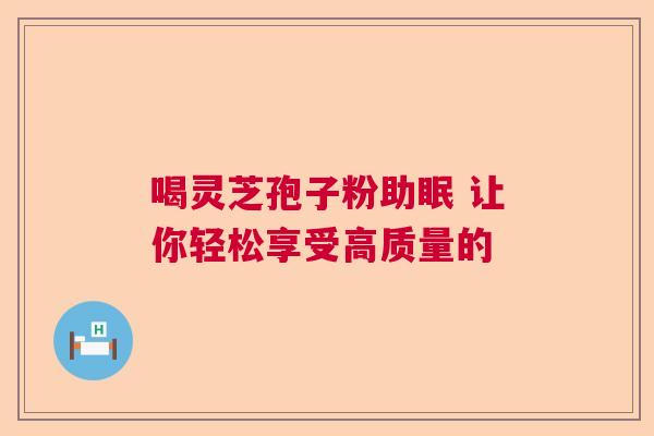 喝灵芝孢子粉助眠 让你轻松享受高质量的  第1张