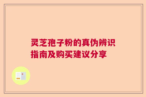 灵芝孢子粉的真伪辨识指南及购买建议分享  第1张