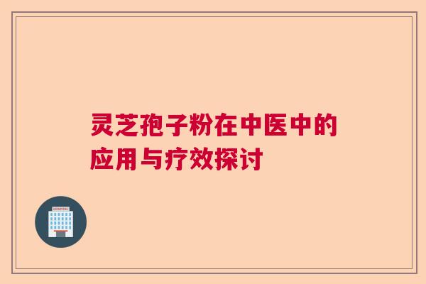 灵芝孢子粉在中医中的应用与疗效探讨  第1张