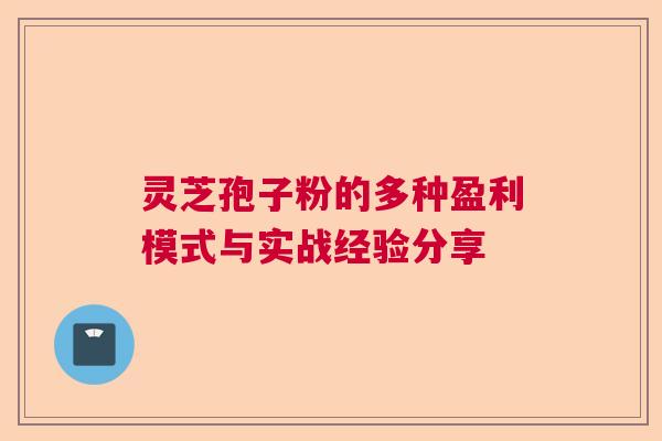 灵芝孢子粉的多种盈利模式与实战经验分享  第1张