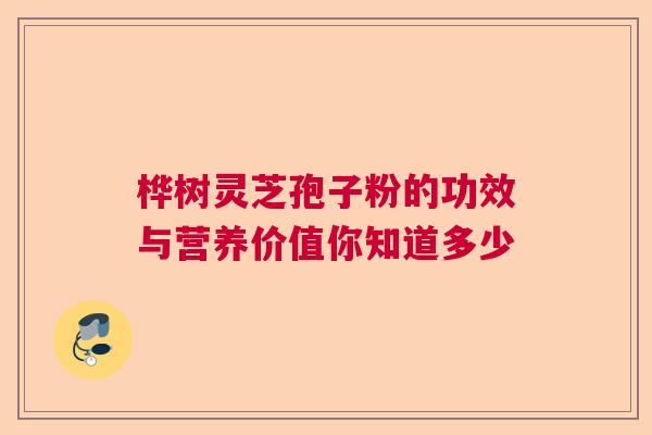 桦树灵芝孢子粉的功效与营养价值你知道多少  第1张