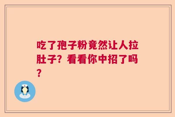 吃了孢子粉竟然让人拉肚子？看看你中招了吗？  第1张