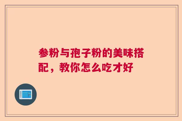 参粉与孢子粉的美味搭配，教你怎么吃才好  第1张