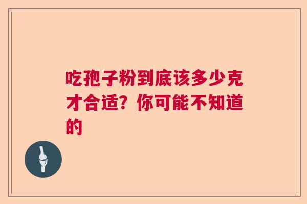 吃孢子粉到底该多少克才合适？你可能不知道的  第1张