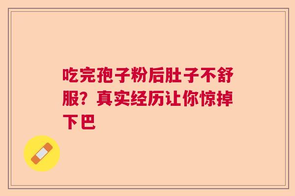 吃完孢子粉后肚子不舒服？真实经历让你惊掉下巴  第1张